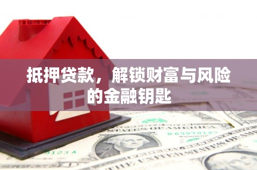 平谷抵押贷款，解锁财富与风险的金融钥匙