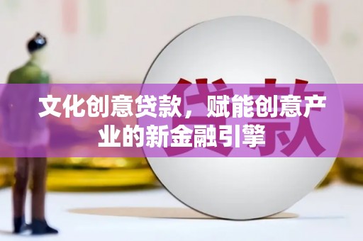 平谷文化创意贷款，赋能创意产业的新金融引擎