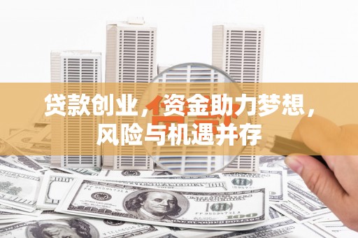 平谷贷款创业，资金助力梦想，风险与机遇并存