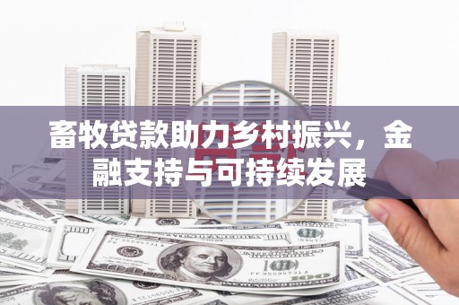 平谷畜牧贷款助力乡村振兴，金融支持与可持续发展