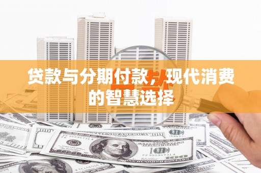 平谷贷款与分期付款，现代消费的智慧选择