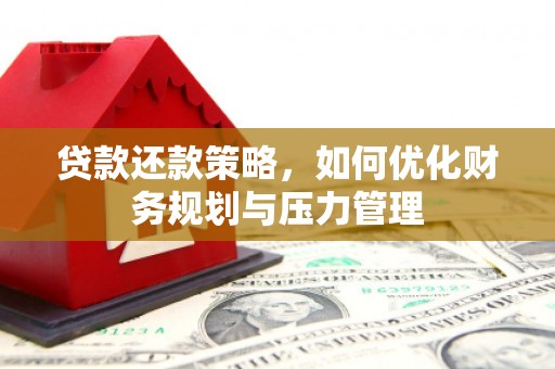 平谷贷款还款策略，如何优化财务规划与压力管理