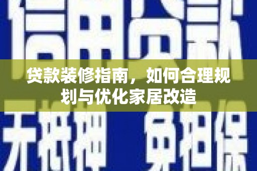 平谷贷款装修指南，如何合理规划与优化家居改造