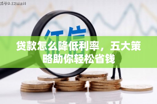 平谷贷款怎么降低利率，五大策略助你轻松省钱