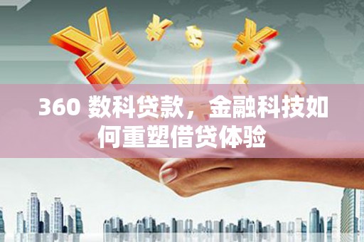 平谷360 数科贷款，金融科技如何重塑借贷体验