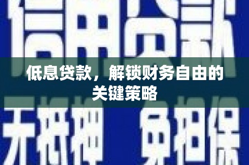 平谷低息贷款，解锁财务自由的关键策略