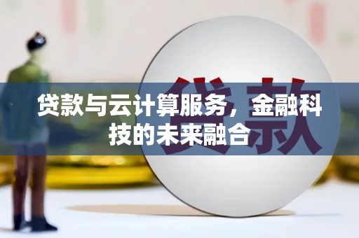 平谷贷款与云计算服务，金融科技的未来融合