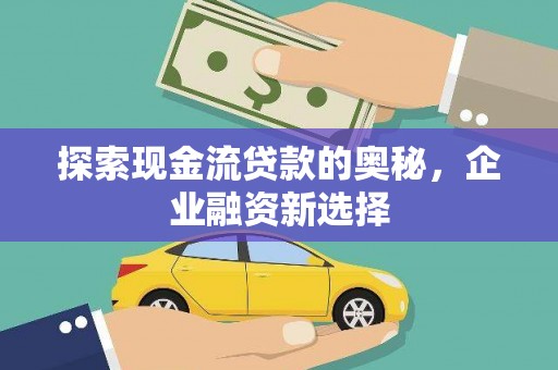 平谷探索现金流贷款的奥秘，企业融资新选择