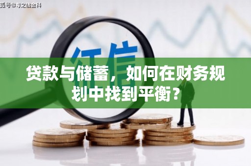 平谷贷款与储蓄，如何在财务规划中找到平衡？