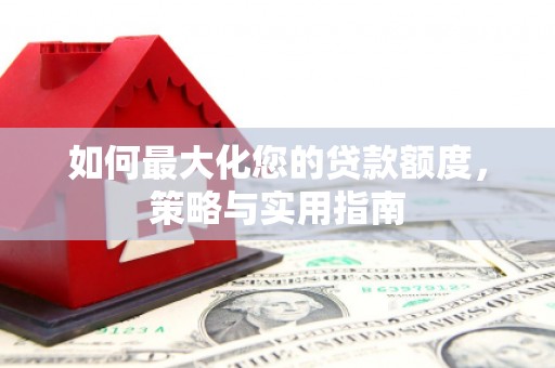 平谷如何最大化您的贷款额度，策略与实用指南