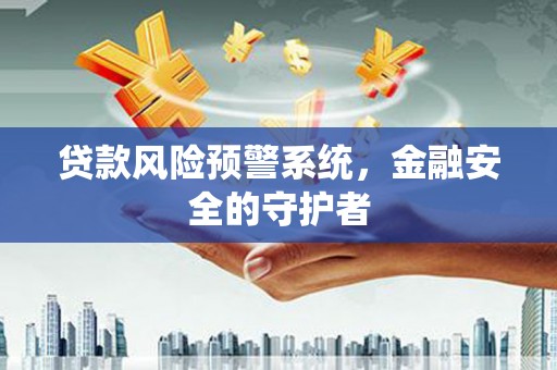 平谷贷款风险预警系统，金融安全的守护者