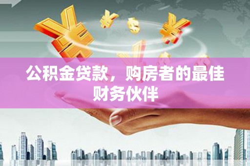 平谷公积金贷款，购房者的最佳财务伙伴
