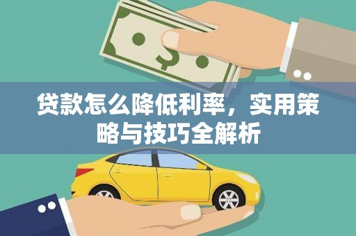 平谷贷款怎么降低利率，实用策略与技巧全解析