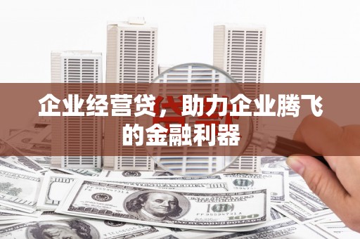 平谷企业经营贷，助力企业腾飞的金融利器