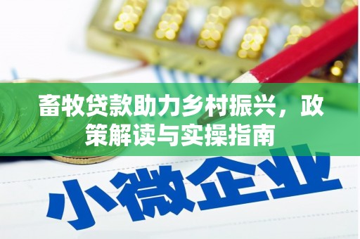 平谷畜牧贷款助力乡村振兴，政策解读与实操指南