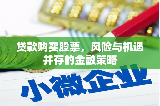 平谷贷款购买股票，风险与机遇并存的金融策略