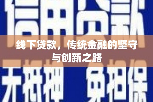 平谷线下贷款，传统金融的坚守与创新之路