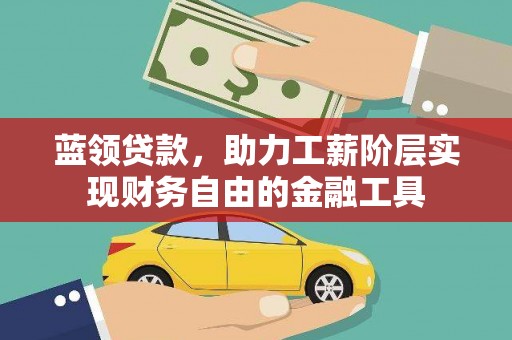 平谷蓝领贷款，助力工薪阶层实现财务自由的金融工具