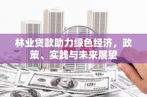 平谷林业贷款助力绿色经济，政策、实践与未来展望