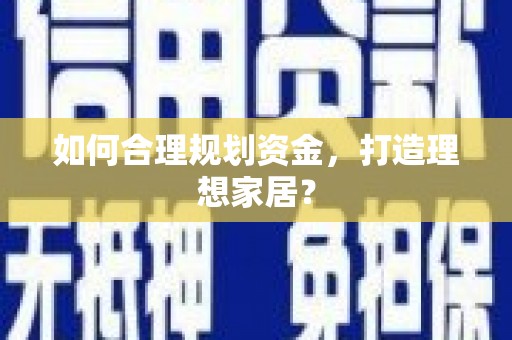 平谷如何合理规划资金，打造理想家居？